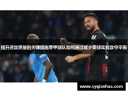 提升进攻质量的关键措施意甲球队如何通过减少丢球实现攻守平衡